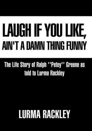 Laugh If You Like, Ain't a Damn Thing Funny: The Life story of Ralph "Petey" Greene as told to Lurma Rackley