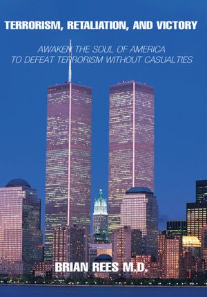 Terrorism, Retaliation, and Victory: Awaken the Soul of America to Defeat Terrorism without Casualties