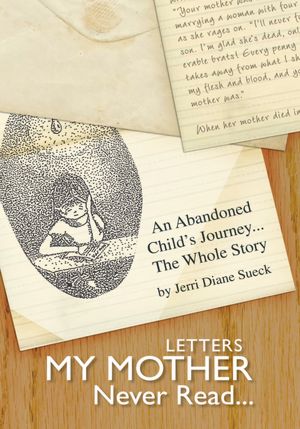 Letters My Mother Never Read...: An Abandoned Child's Journey...The Whole Story