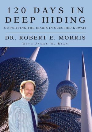 120 Days In Deep Hiding: Outwitting the Iraqis in Occupied Kuwait