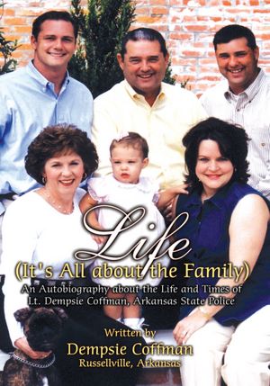 Life (It's All about the Family): An Autobiography about the Life and Times of Lt. Dempsie Coffman, Arkansas State Police