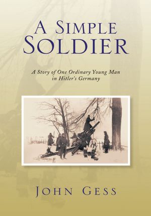 A Simple Soldier: A Story of One Ordinary Young Man in Hitler's Germany