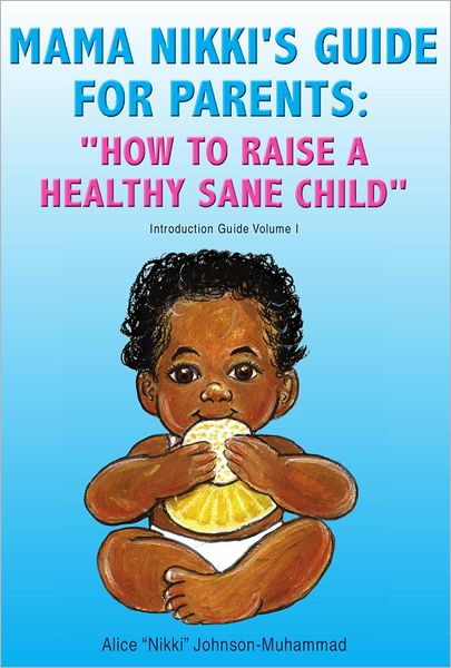 Mama Nikki's Guide for Parents: ''How to Raise a Healthy Sane Child''