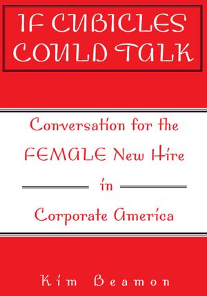 If Cubicles Could Talk: Conversation for the Female New Hire in Corporate America