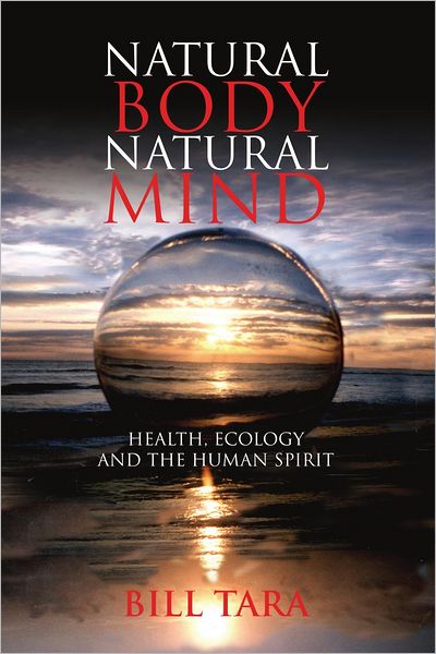 Natural Body Natural Mind: Health, Ecology and the Human Spirit