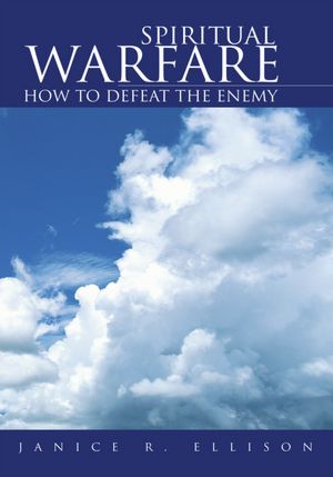 Spiritual Warfare: How to Defeat the Enemy