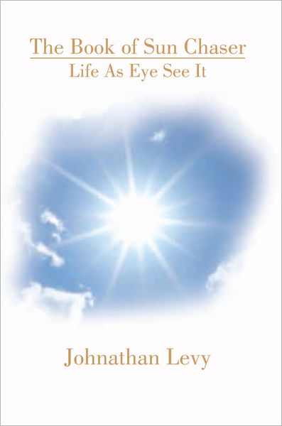 The Book of Sun Chaser: Life As Eye See It