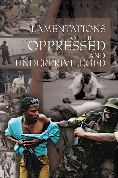 Lamentations of the Oppressed and Underprivileged: of the Oppressed and Underprivileged