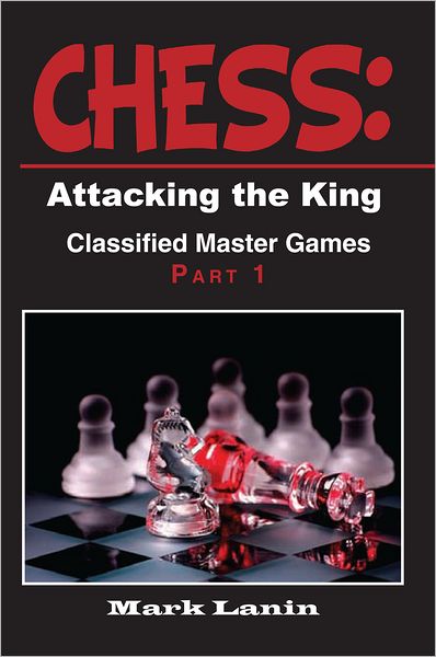 CHESS: Attacking the King. Collection of Classified Master Games, Part1: Collection of Classified Master Games, Part1