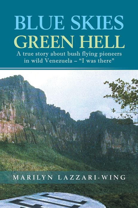 Blue Skies, Green Hell: A true story about bush flying pioneers in wild Venezuela - "I was there"
