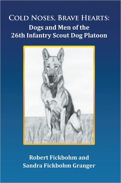 Cold Noses, Brave Hearts: Dogs and Men of the 26th Infantry Scout Dog Platoon