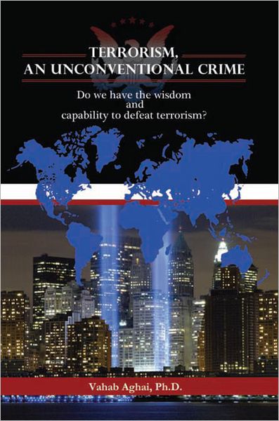 Terrorism, An Unconventional Crime: Do we have the wisdom and capability to defeat terrorism?