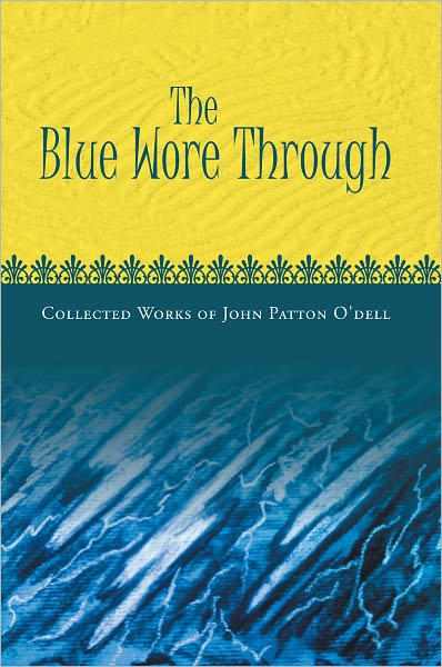 The Blue Wore Through: Collected Works of John Patton O'dell