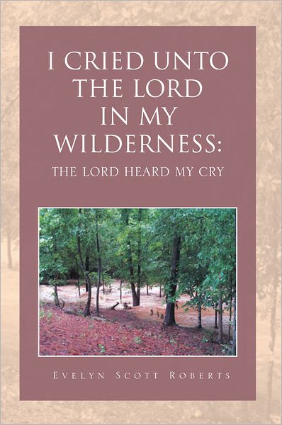 I CRIED UNTO THE LORD IN MY WILDERNESS: THE LORD HEARD MY CRY