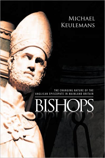 Bishops: THE CHANGING NATURE OF THE ANGLICAN EPISCOPATE IN MAINLAND BRITAIN