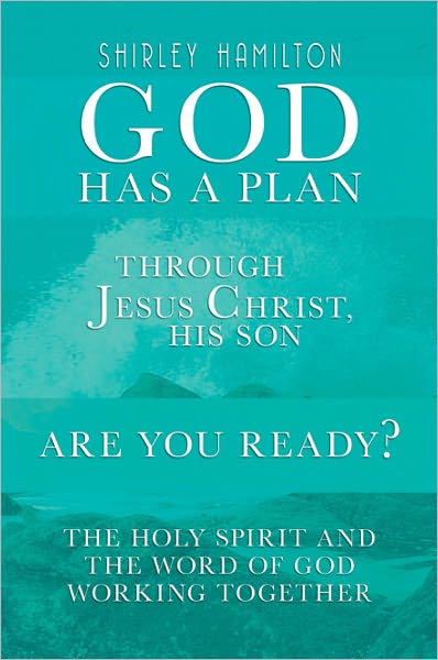 God has a Plan: THROUGH JESUS CHRIST, HIS SON - ARE YOU READY? The Holy Spirit and the Word of God Working Together