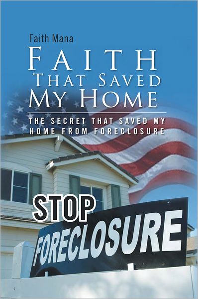 Faith That Saved My Home: THE SECRET THAT SAVED MY HOME FROM FORECLOSURE