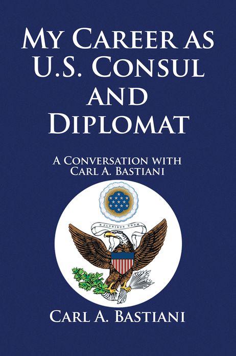 My Career as U.S. Consul and Diplomat: A Conversation with Carl A. Bastiani