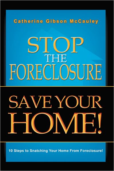 Stop the Foreclosure SAVE YOUR HOME!: 10 Steps to Snatching Your Home From Foreclosure!