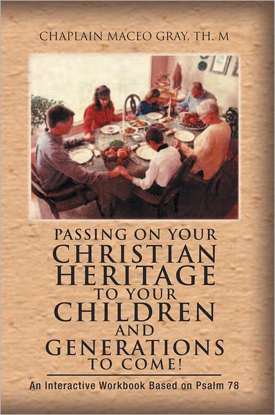 Passing On Your Christian Heritage To Your Children and Generation To Come!: An Interactive Workbook Based on Psalm 78