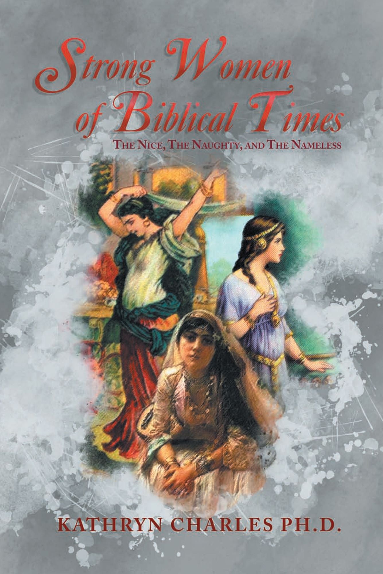 Strong Women of Biblical Times: The Nice, The Naughty and The Nameless