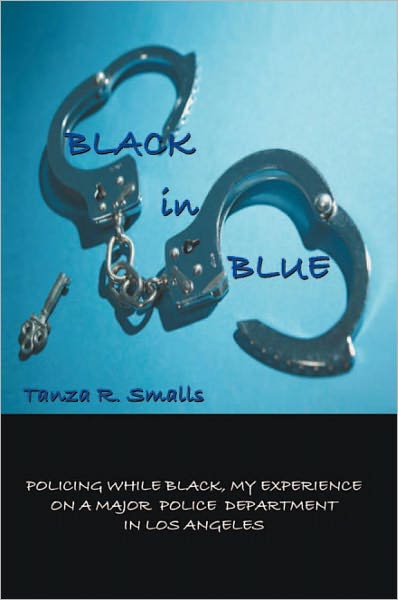 BLACK in BLUE: POLICING WHILE BLACK, MY EXPERIENCE ON A MAJOR POLICE DEPARTMENT IN LOS ANGELES
