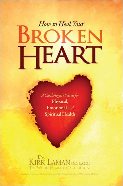 How to Heal Your Broken Heart: A Cardiologist's Secrets For Physical, Emotional, and Spiritual Health