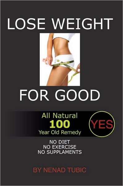 LOSE WEIGHT FOR GOOD: All Natural 100 Year Old Remedy
