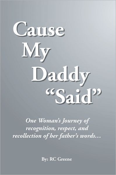 Cause My Daddy "Said": One Woman's Journey of recognition, respect, and recollection of her father's words...