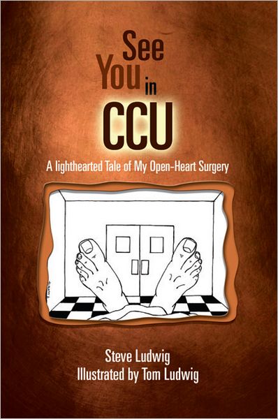 See You in C.C.U.: A Light-Hearted Tale of My Open-Heart Surgery
