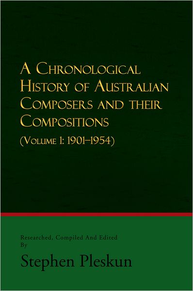 A CHRONOLOGICAL HISTORY OF AUSTRALIAN COMPOSERS AND THEIR COMPOSITIONS: (VOLUME 1: 1901-1954)