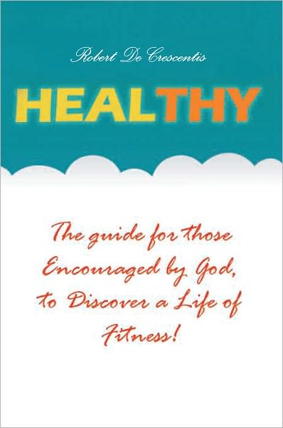 Healthy:The guide by those Encouraged by God,to Discover a Life of Fitness!