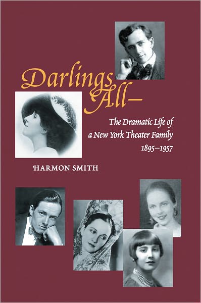 "Darlings All - ": The Dramatic Life of a New York Theater Family (1895-1957) Based on over 3,700 letters, hundreds of period photographs, and 20 scrapbooks