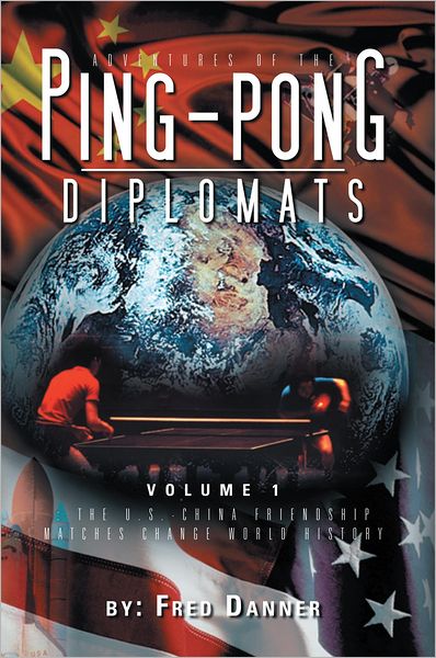 Adventures of the Ping-Pong Diplomats: Volume 1: The U.S.-China Friendship Matches Change World History