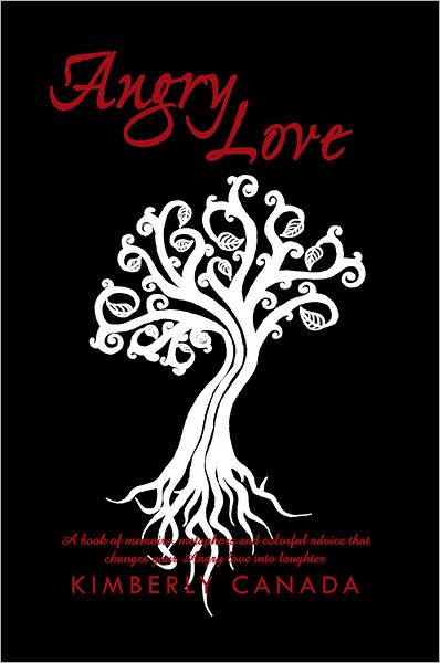 Angry Love: A Book of Memoirs, Metaphors, and Colorful advice that will change your Angry Love into Laughter: A Book of Metaphors, Memoirs, and Colorful advice that will change your Angry Love into Laughter