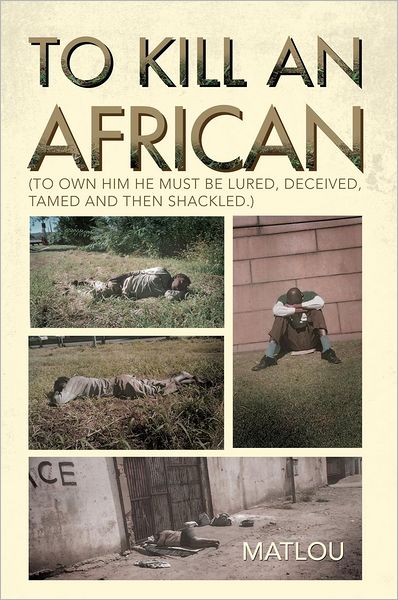 To Kill an African: (To own him he must be lured, deceived, tamed and then shackled.)