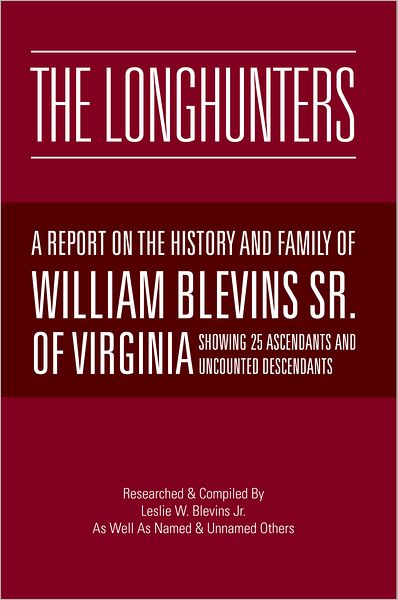 The Longhunters: A Report on the History and Family Of William Blevins Sr. Of Virginia
