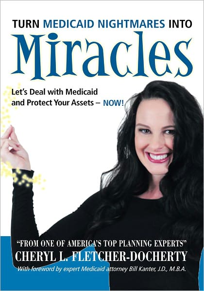 Turn Medicaid Nightmares into Miracles: Let's Deal with Medicaid and Protect Your Assets - NOW!