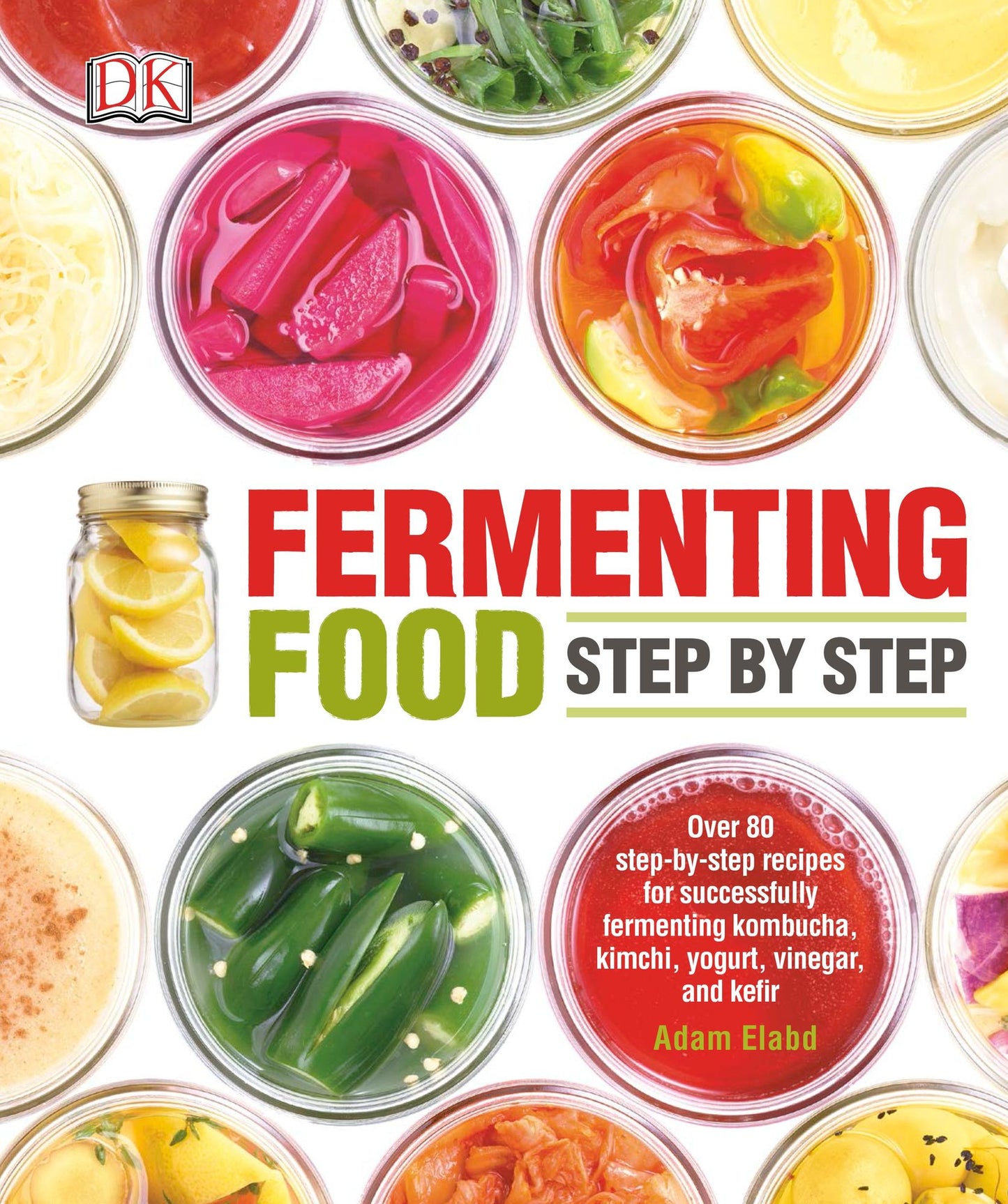 Fermenting Food Step by Step: Over 80 step-by-step recipes for successfully fermenting kombucha, kimchi, yogurt, vinegar, and kefir
