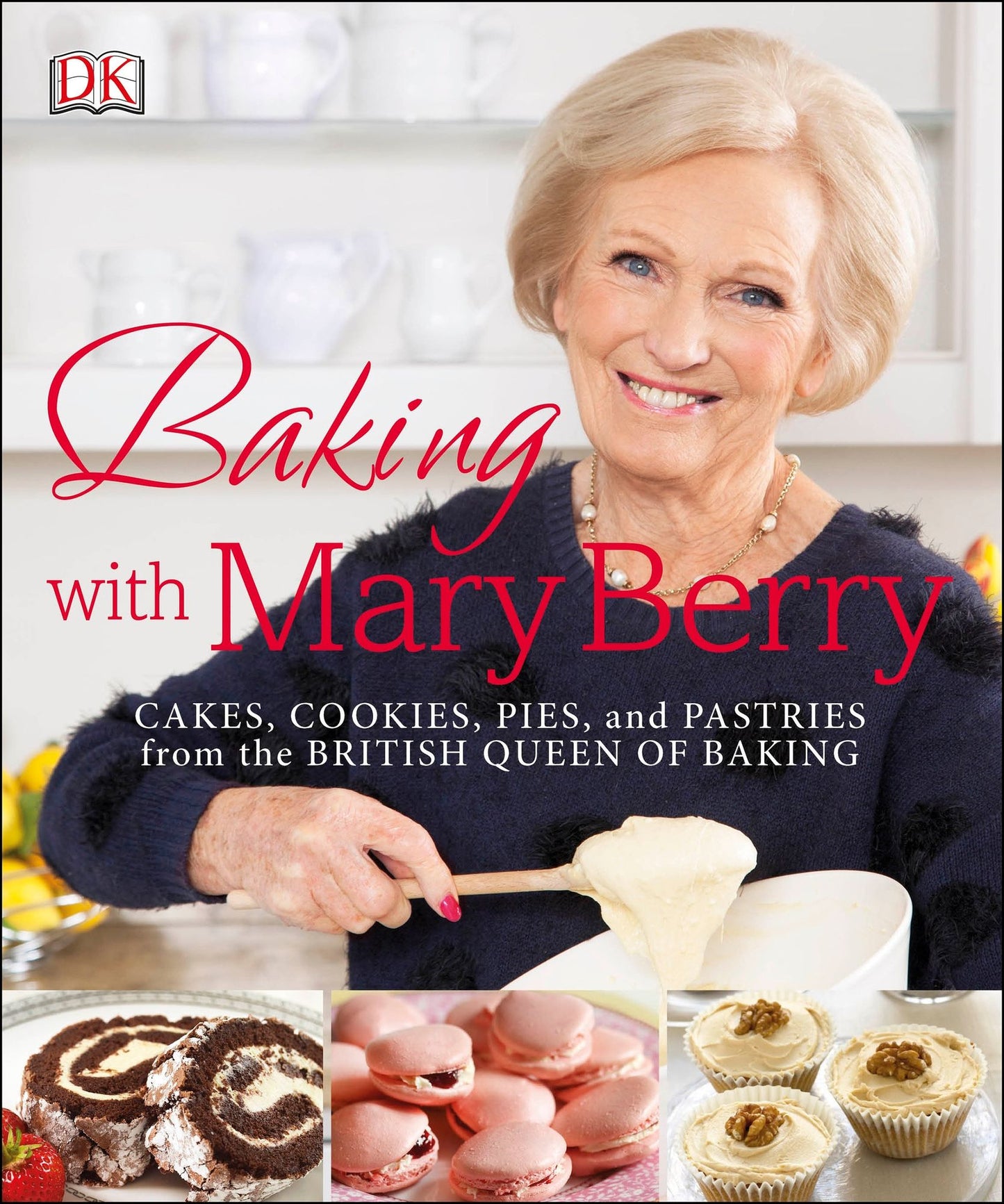 Baking with Mary Berry: Cakes, Cookies, Pies and Pastries from the British Queen of Baking