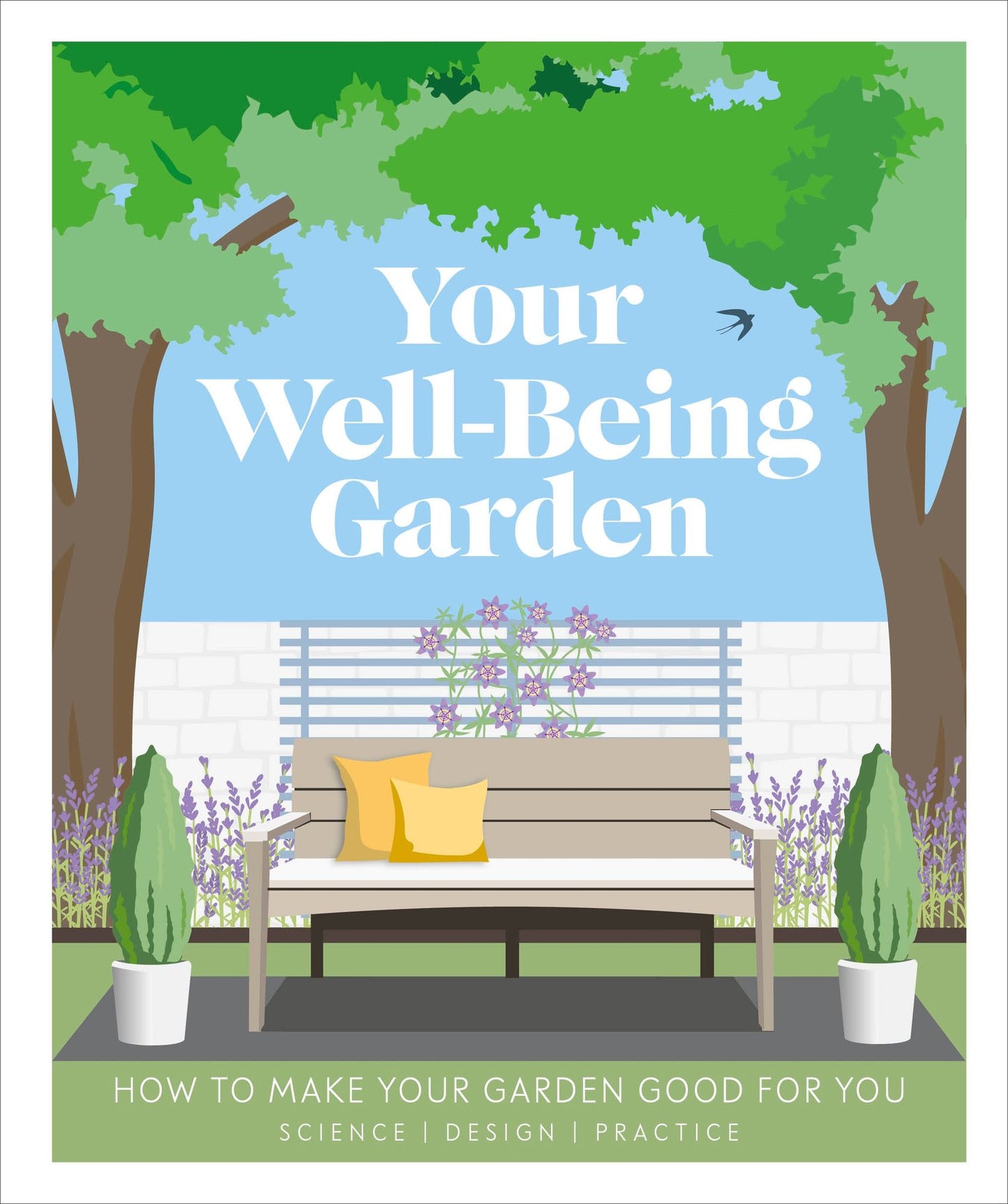 Your Well-being Garden : How to Make Your Garden Good for You - Science, Design, Practice