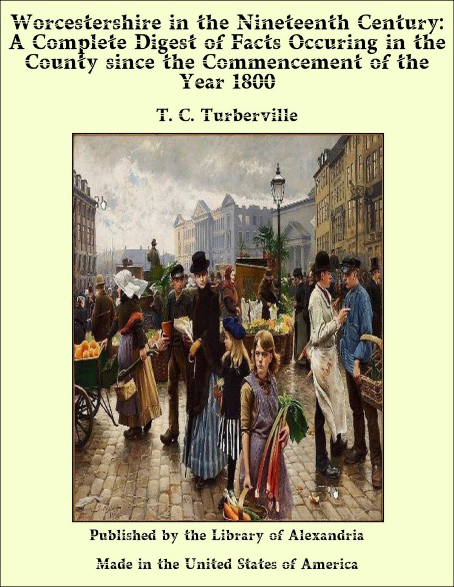 Worcestershire in the Nineteenth Century: A Complete Digest of Facts Occuring in the County Since the Commencement of the Year 1800