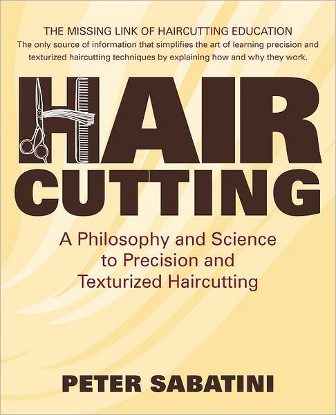 Haircutting a Philosophy and Science to Precision and Texturized Haircutting: This Book Is the Missing Link of Haircutting Education That Shows How an