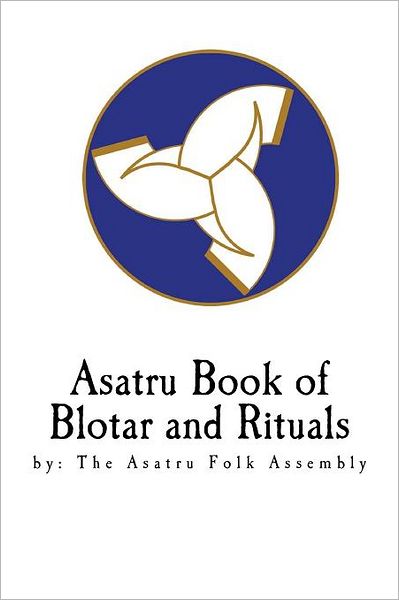 Asatru Book of Blotar and Rituals: By the Asatru Folk Assembly