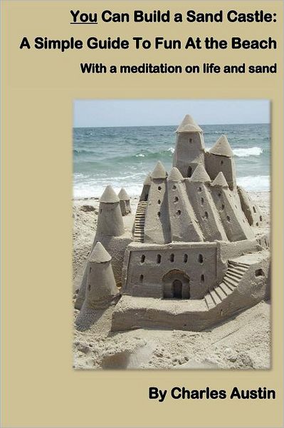 You Can Build a Sand Castle: A simple guide to fun at the Beach