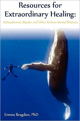 Resources for Extraordinary Healing: Schizophrenia, Bipolar and Other Serious Mental Illnesses