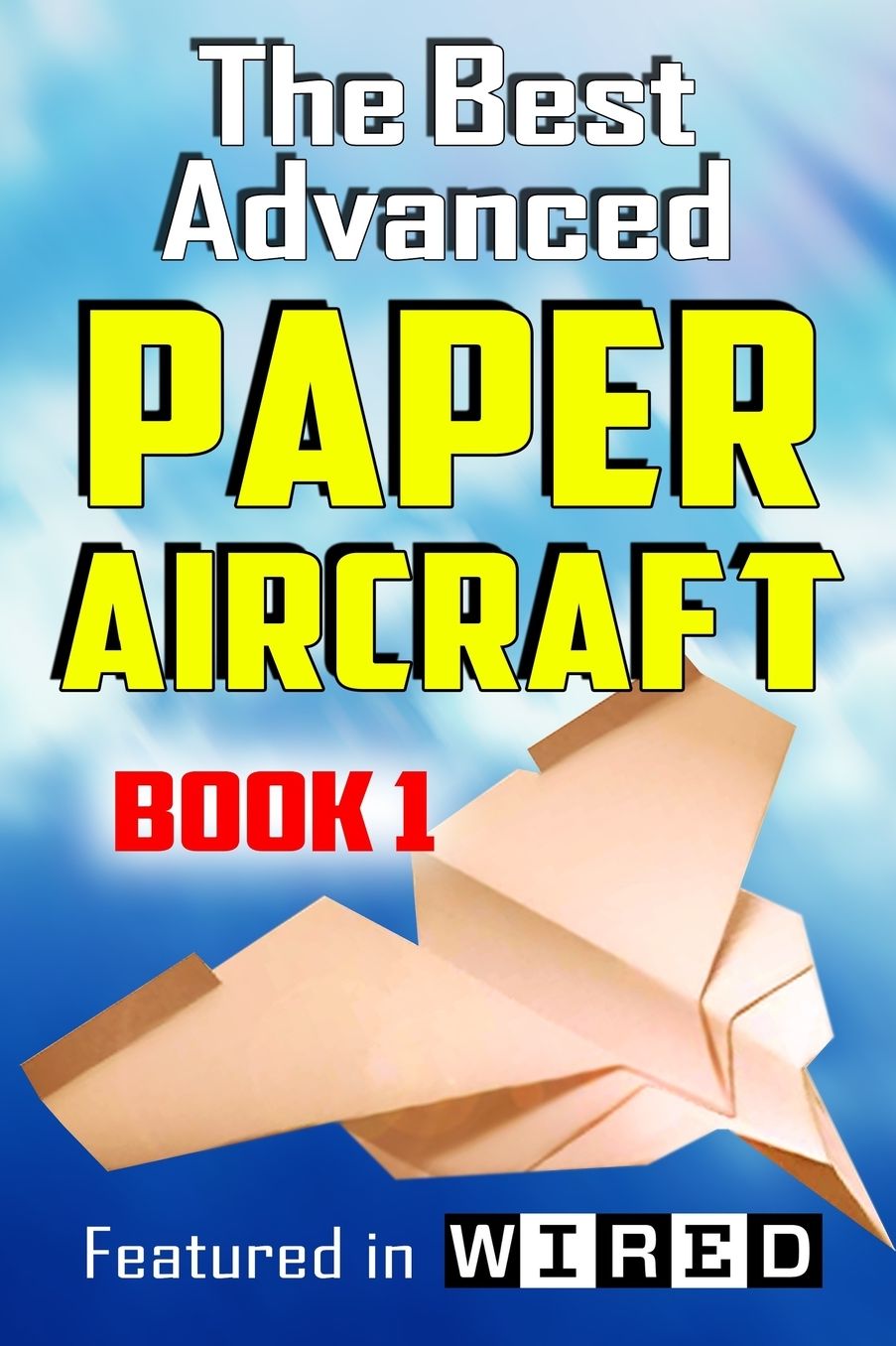 The Best Advanced Paper Aircraft Book 1: Make Concords, Long Distance Gliders, Flying Wings, Super Loopers, WWI Fokkers, Sea Planes, Gliders with Undercarriage and More; Origami Paper Aircraft to Fold and Fly