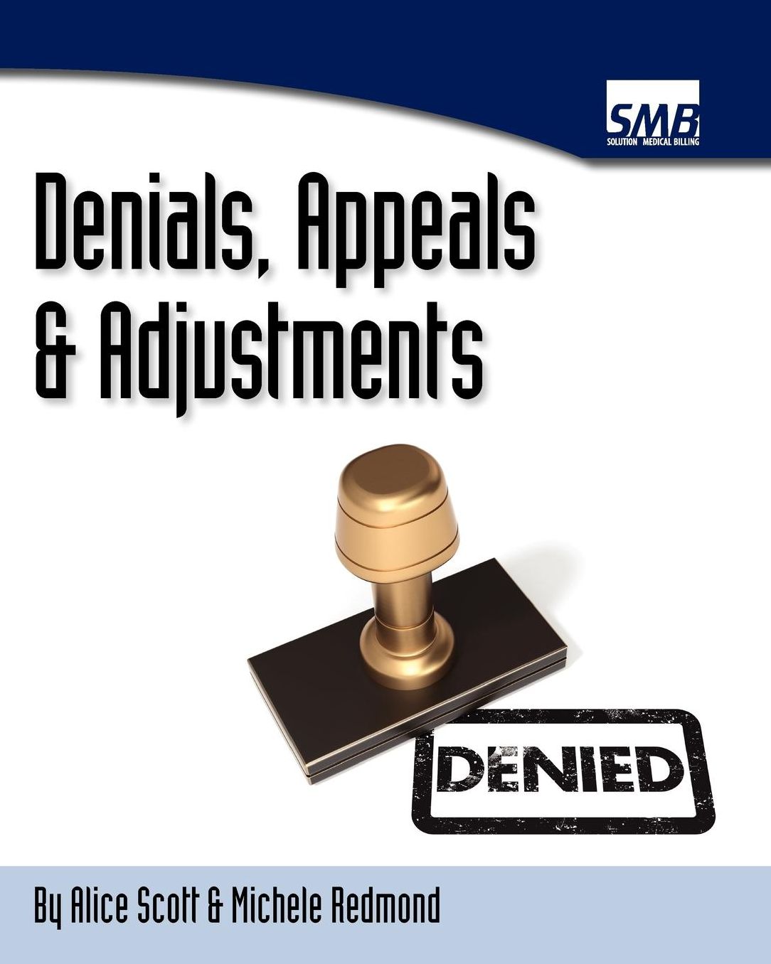 Denials, Appeals and Adjustments: A Step by Step Guide to Handling Denied Medical Claims
