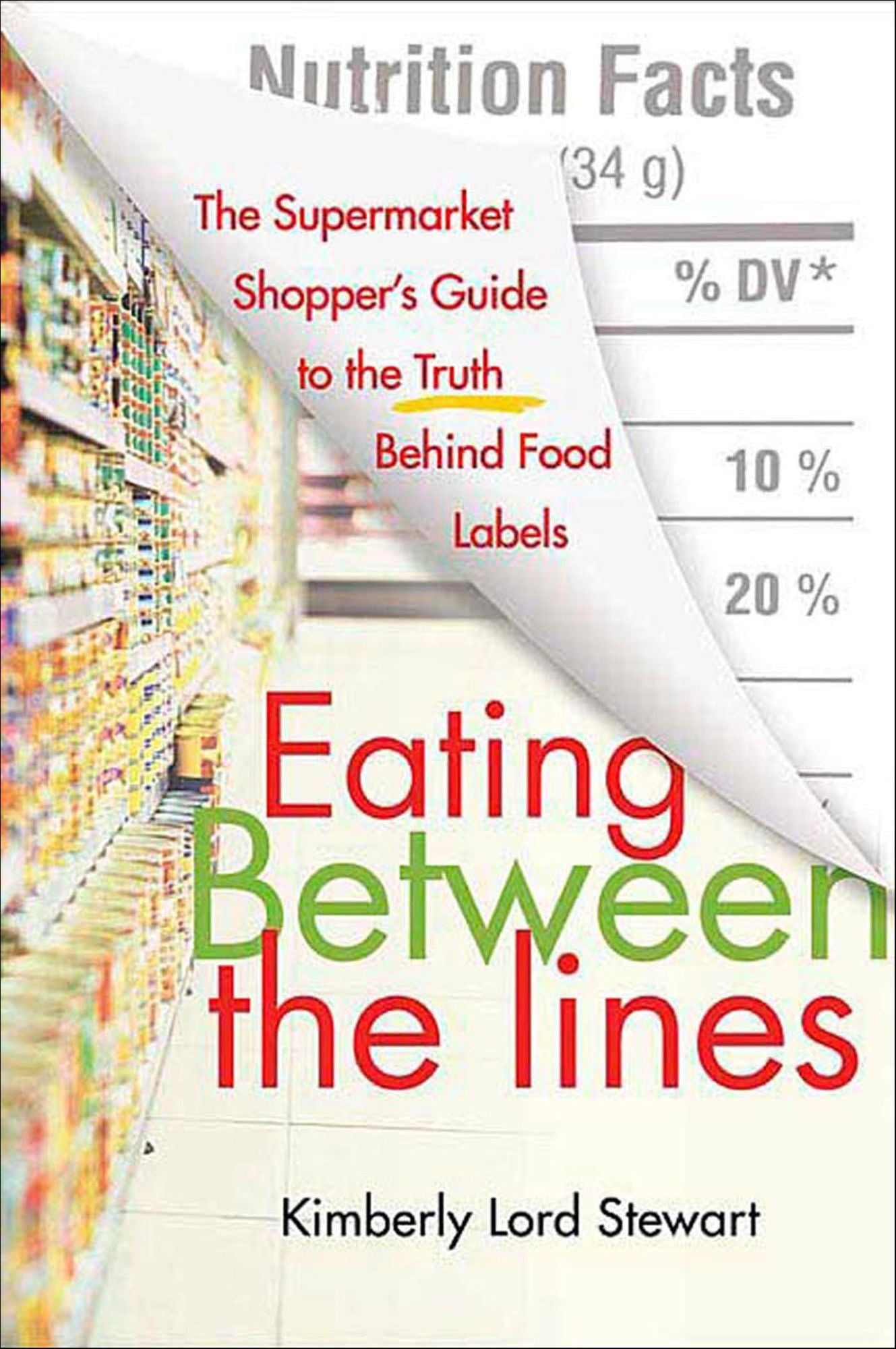 Eating Between the Lines: The Supermarket Shopper's Guide to the Truth Behind Food Labels