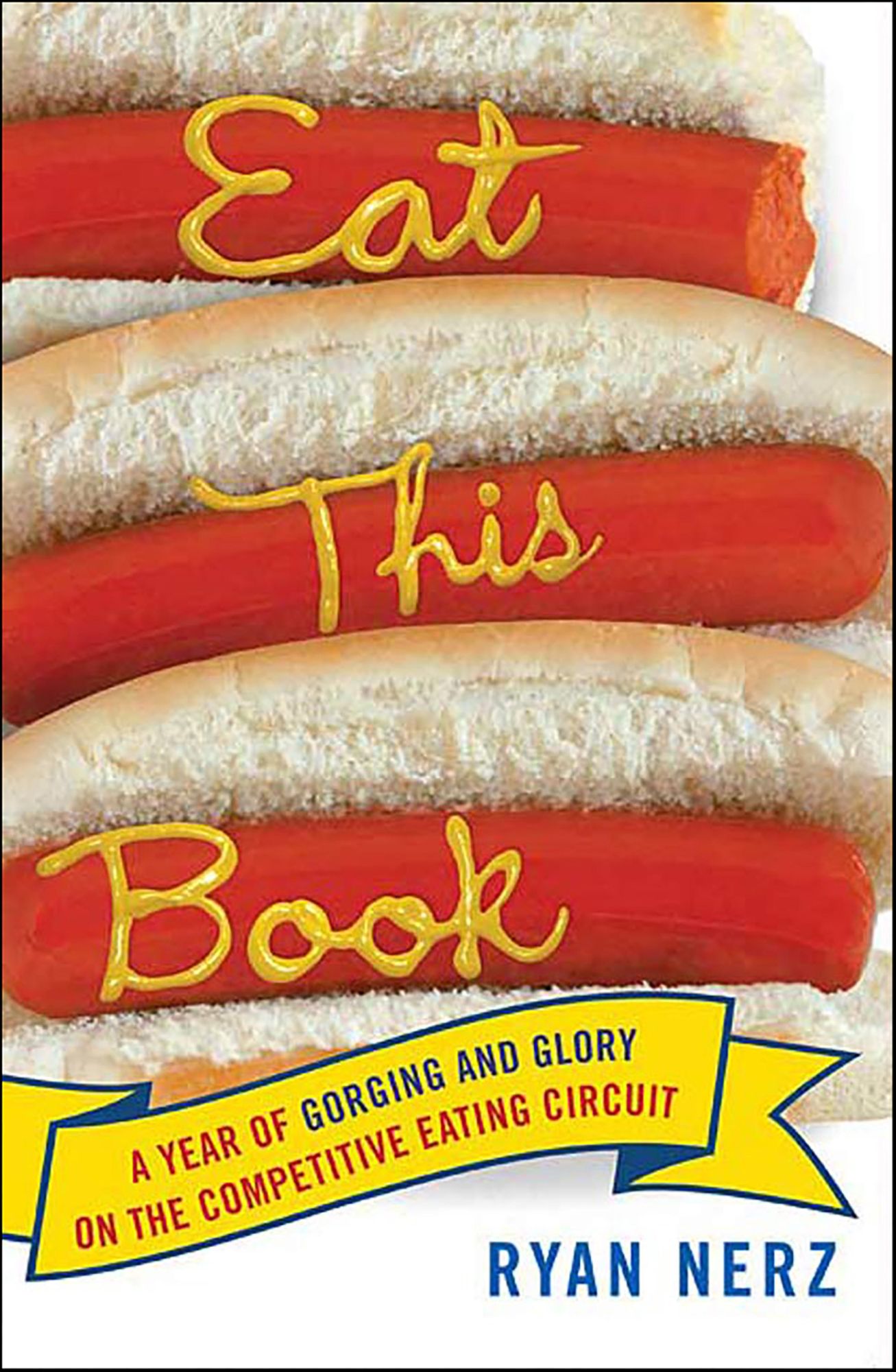 Eat This Book: A Year of Gorging and Glory on the Competitive Eating Circuit
